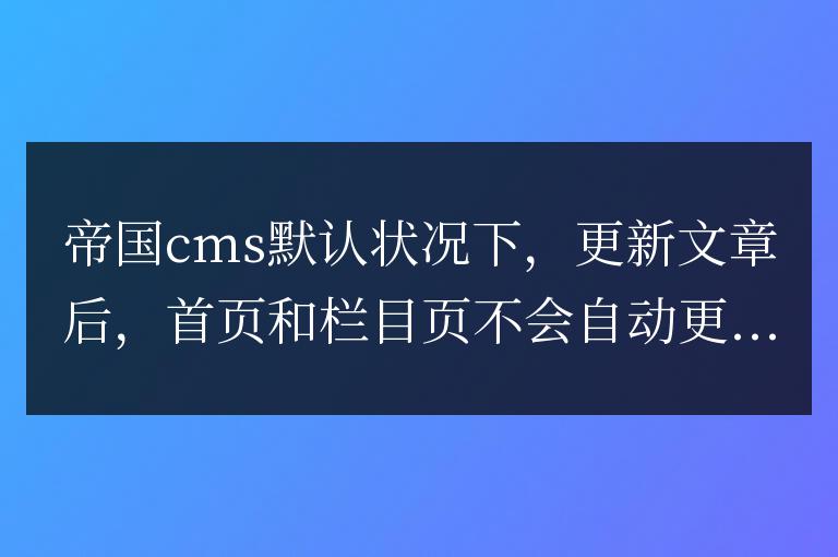 帝國cms更新內容自動刷新首頁、欄目、上一篇的方法