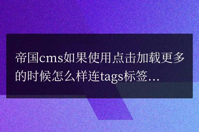 帝國cms加載更多時調用對應文章的tags標籤和鏈接