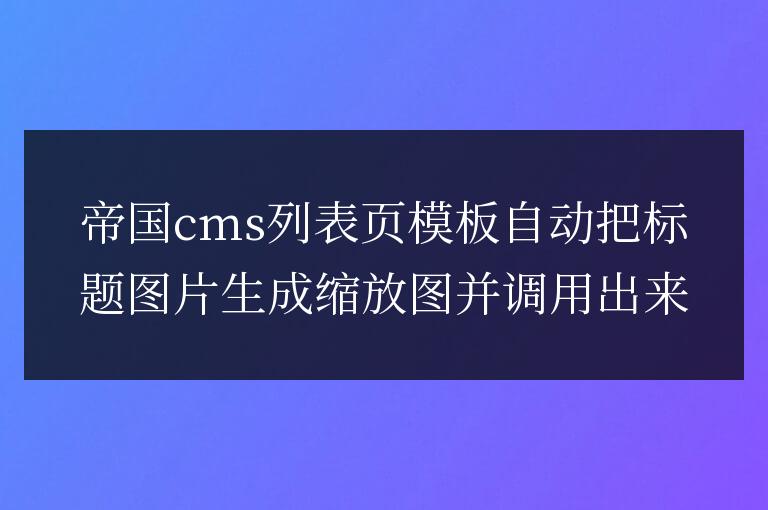 帝國cms列表頁模板自動把標題圖片生成縮放圖並調用出來