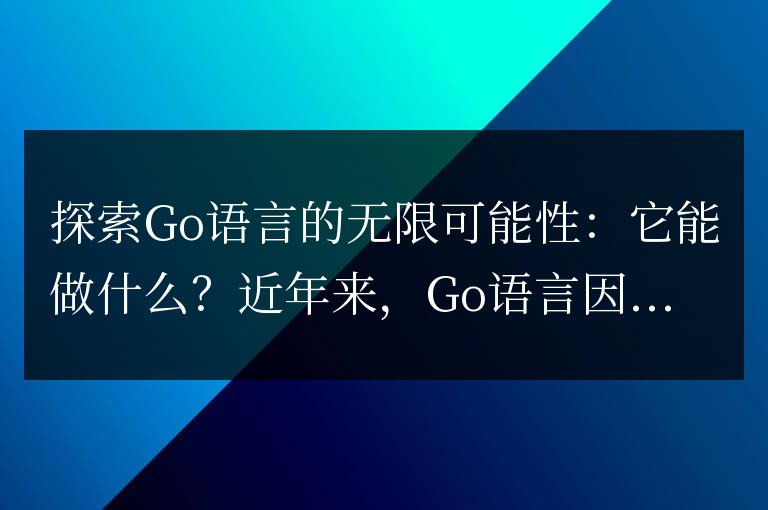Go語言的無限潛力與應用：它有何用處？